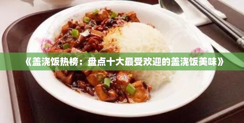 《盖浇饭热榜:盘点十大最受欢迎的盖浇饭美味》