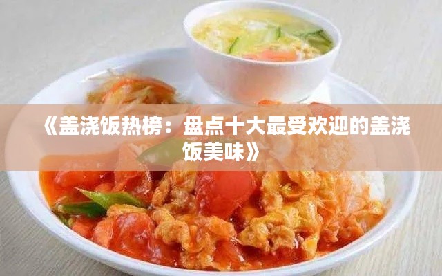 《盖浇饭热榜:盘点十大最受欢迎的盖浇饭美味》