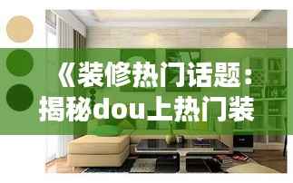 《装修热门话题:揭秘dou上热门装修秘籍》