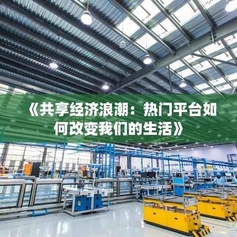 《共享经济浪潮：热门平台如何改变我们的生活》