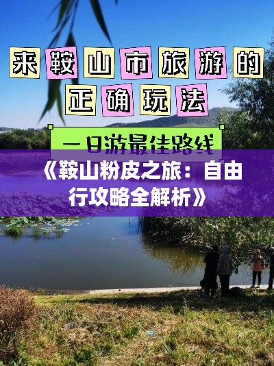 《鞍山粉皮之旅:自由行攻略全解析》