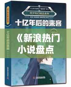 《新浪热门小说盘点:网络文学的魅力与崛起》