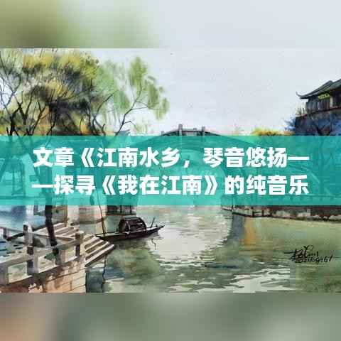 文章《江南水乡,琴音悠扬——探寻《我在江南》的纯音乐魅力》