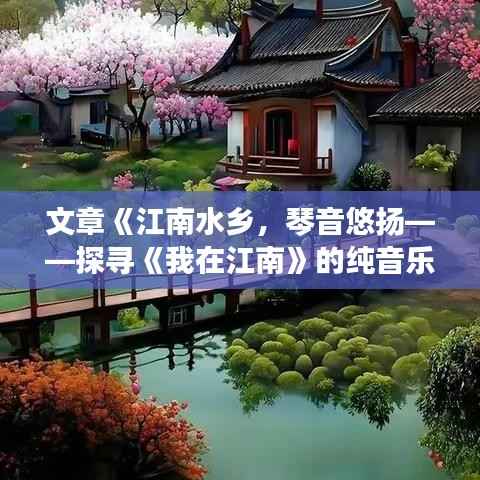 文章《江南水乡,琴音悠扬——探寻《我在江南》的纯音乐魅力》