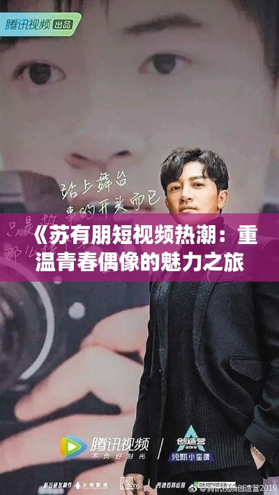 《苏有朋短视频热潮：重温青春偶像的魅力之旅》