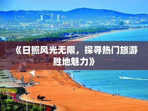 《日照风光无限，探寻热门旅游胜地魅力》