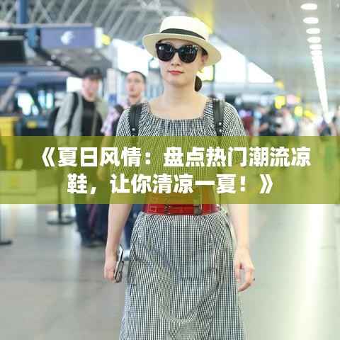 《夏日风情:盘点热门潮流凉鞋,让你清凉一夏!》