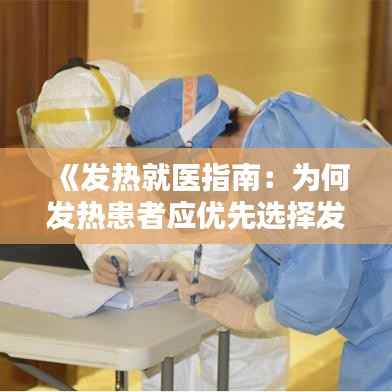 《发热就医指南:为何发热患者应优先选择发热门诊?》
