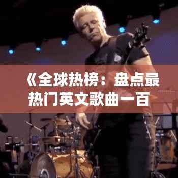 《全球热榜:盘点最热门英文歌曲一百首》