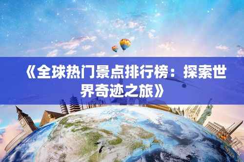 《全球热门景点排行榜:探索世界奇迹之旅》