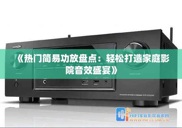 《热门简易功放盘点:轻松打造家庭影院音效盛宴》