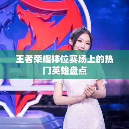 王者荣耀排位赛场上的热门英雄盘点