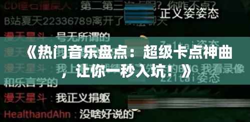 《热门音乐盘点:超级卡点神曲,让你一秒入坑!》