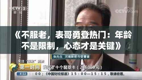《不服老，表哥勇登热门：年龄不是限制，心态才是关键》
