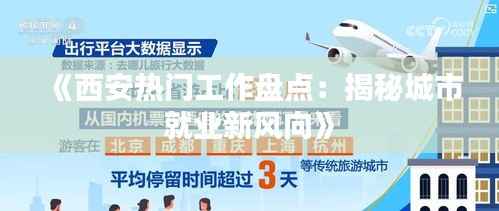 《西安热门工作盘点:揭秘城市就业新风向》