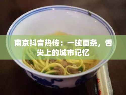 南京抖音热传：一碗面条，舌尖上的城市记忆