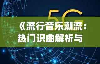 《流行音乐潮流:热门识曲解析与趋势展望》