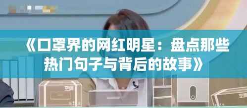 《口罩界的网红明星:盘点那些热门句子与背后的故事》