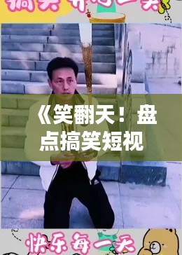 《笑翻天!盘点搞笑短视频热门作品,让你乐翻天!》