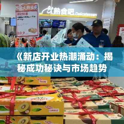 《新店开业热潮涌动:揭秘成功秘诀与市场趋势》