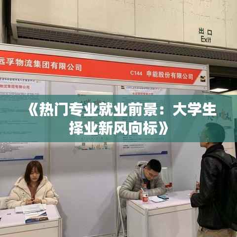 《热门专业就业前景:大学生择业新风向标》