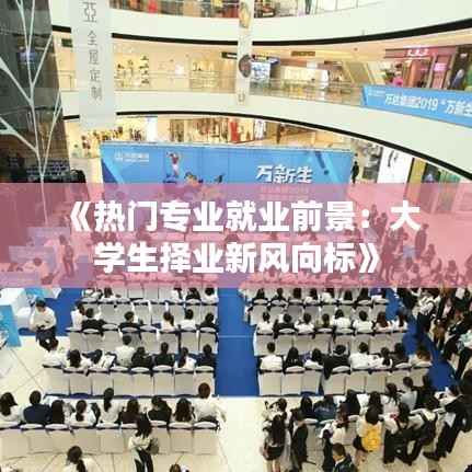 《热门专业就业前景:大学生择业新风向标》