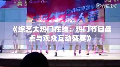 《综艺大热门在线:热门节目盘点与观众互动盛宴》