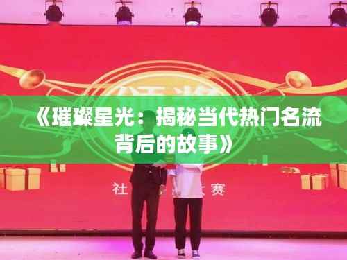 《璀璨星光:揭秘当代热门名流背后的故事》