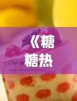 《糖糖热潮席卷而来:揭秘网红甜品的魅力与争议》