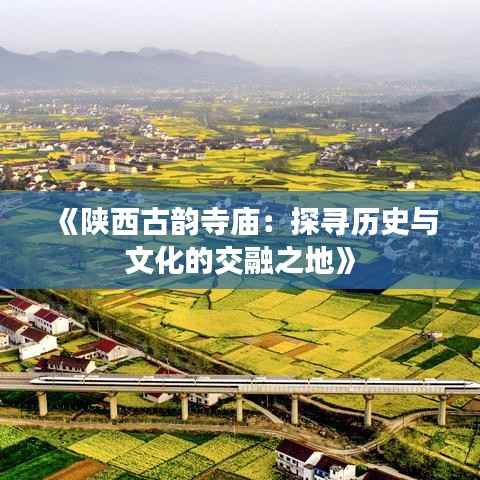 《陕西古韵寺庙：探寻历史与文化的交融之地》