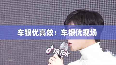 车银优高效:车银优现场