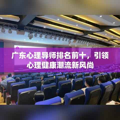 广东心理导师排名前十,引领心理健康潮流新风尚