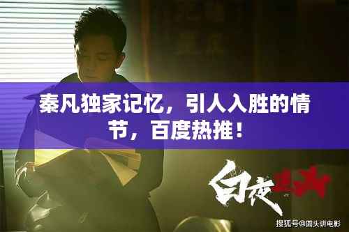 秦凡独家记忆,引人入胜的情节,百度热推!