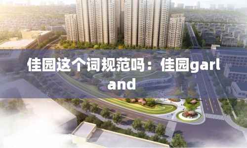 佳园这个词规范吗:佳园garland