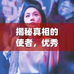 揭秘真相的使者,优秀记者的深度报道之旅