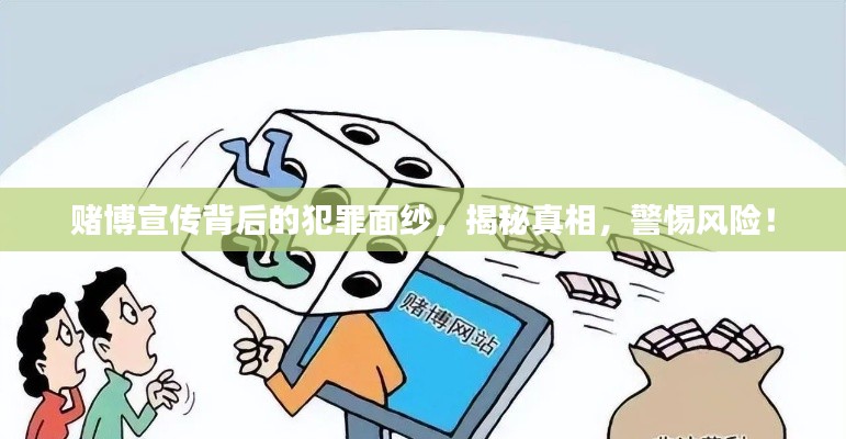 赌博宣传背后的犯罪面纱,揭秘真相,警惕风险!