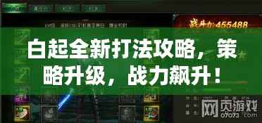 白起全新打法攻略,策略升级,战力飙升!