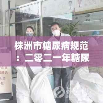 株洲市糖尿病规范:二零二一年糖尿病新标准