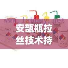 安瓿瓶拉丝技术持续创新,应用前景广阔