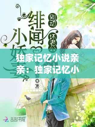 独家记忆小说亲亲:独家记忆小说全文番外