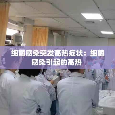 细菌感染突发高热症状:细菌感染引起的高热
