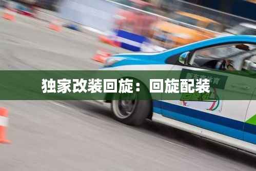 独家改装回旋:回旋配装