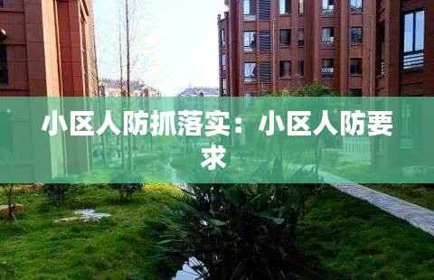 小区人防抓落实:小区人防要求