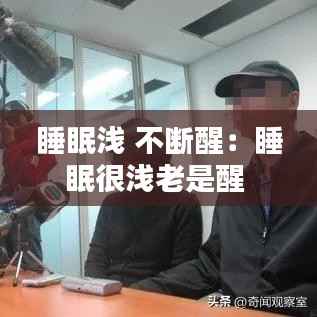 睡眠浅 不断醒:睡眠很浅老是醒