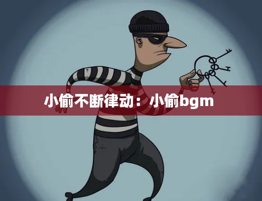 小偷不断律动:小偷bgm