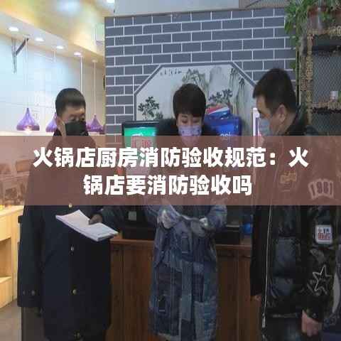 火锅店厨房消防验收规范:火锅店要消防验收吗