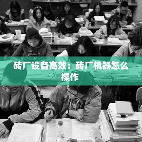 砖厂设备高效:砖厂机器怎么操作