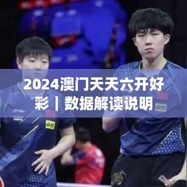 2024澳门天天六开好彩｜数据解读说明