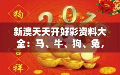 新澳天天开好彩资料大全:马、牛、狗、兔,三期必中一期