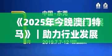 《2025年今晚澳门特马》｜助力行业发展的强大资源